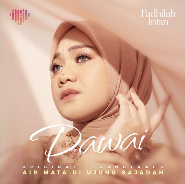 Fadhilah Intan Merilis lagu terbaru “Dawai“ OST Air Mata Di Ujung Sajadah