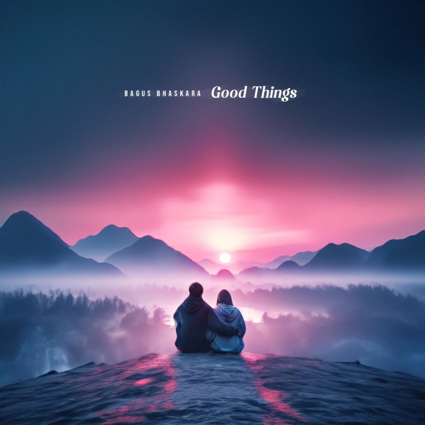 Bagus Bhaskara Rilis Single Terbaru "Good Things": Sebuah Lagu Penuh Refleksi dan Harapan