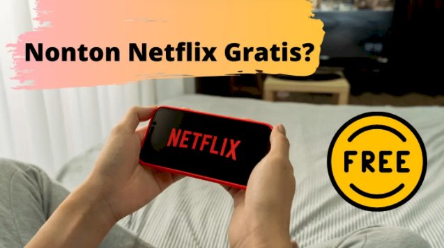 Yeay, Sekarang Nonton Netflix Gratis, Ga Perlu Bayar Lagi!